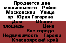 Продаётся два машиноместо › Район ­ Московский › Улица ­ пр. Юрия Гагарина › Дом ­ 77 › Общая площадь ­ 2 794 › Цена ­ 1 350 000 - Все города Недвижимость » Гаражи   . Красноярский край,Дивногорск г.